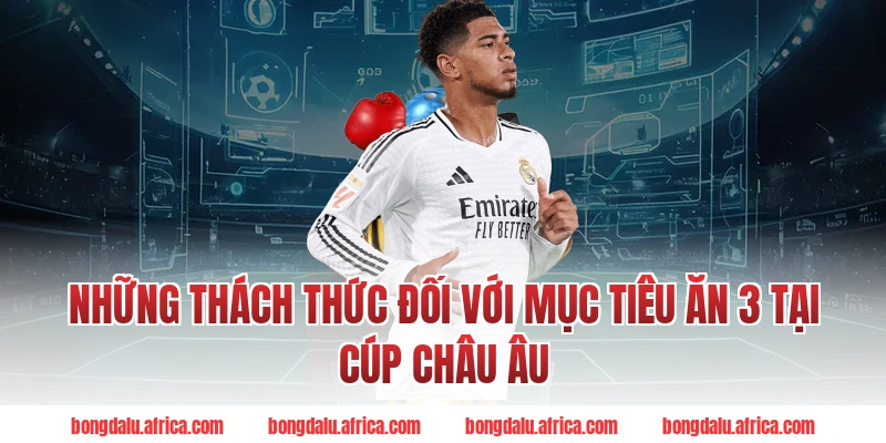 Những Thách Thức Đối Với Mục Tiêu Ăn 3 Tại Cúp Châu Âu Bongdalu